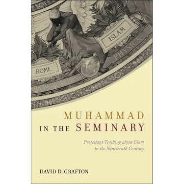Muhammad in the Seminary: Protestant Teaching about Islam in the Nineteenth Century