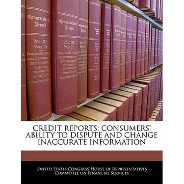 Credit Reports: Consumers' Ability to Dispute and Change Inaccurate Information