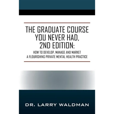 The Graduate Course You Never Had, 2nd Edition: How to Develop, Manage and Market a Flourishing Private Mental Health Practice