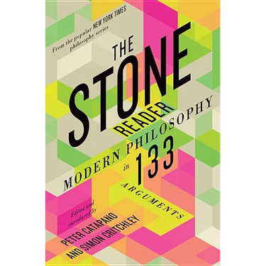 The Stone Reader: Modern Philosophy in 133 Arguments