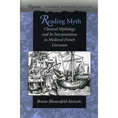 Reading Myth: Classical Mythology and Its Interpretations in Medieval French Literature