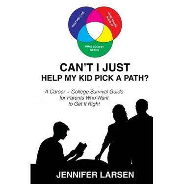 Can't I Just Help My Kid Pick A Path? A Career + College Guide for Parents Who Want to Get it Right