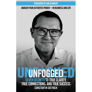 UNfogged: Seven Secrets to True Clarity, True Connections, and True Success: Awaken Your Authentic Power in Business and Life