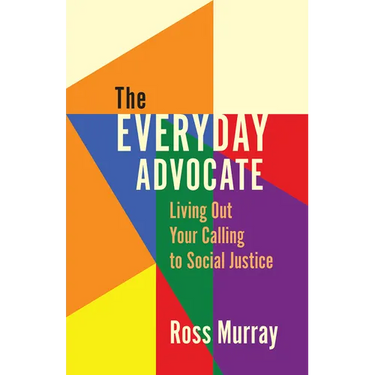 The Everyday Advocate: Living Out Your Calling to Social Justice