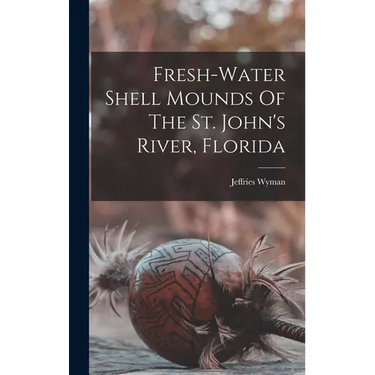 Fresh-water Shell Mounds Of The St. John's River, Florida