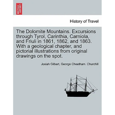 The Dolomite Mountains. Excursions through Tyrol, Carinthia, Carniola, and Friuli in 1861, 1862, and 1863. With a geological chapter, and pictorial il