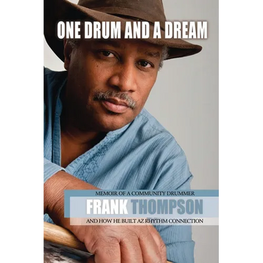 One Drum and a Dream: Memoir of a Community Drummer and How He Built AZ Rhythm Connection