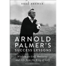An Arnold Palmer's Success Lessons: Wisdom on Golf, Business, and Life from the King of Golf