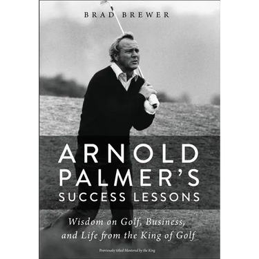 An Arnold Palmer's Success Lessons: Wisdom on Golf, Business, and Life from the King of Golf