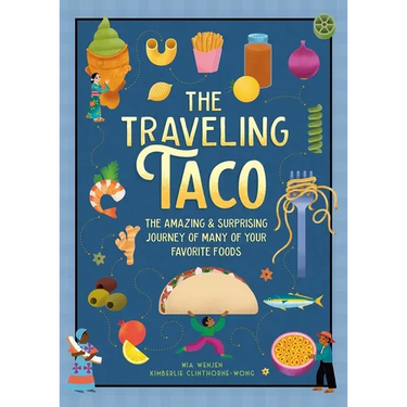 The Traveling Taco: The Amazing and Surprising Journey of Many of Your Favorite Foods