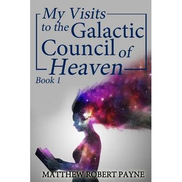My Visits to the Galactic Council of Heaven: Book 1