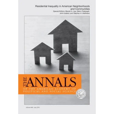 The ANNALS of the American Academy of Political and Social Science: Special Issue- Residential Inequality in American Neighborhoods and Communities