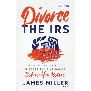 Divorce the IRS: How to Defuse Your Biggest Tax Time Bombs Before You Retire