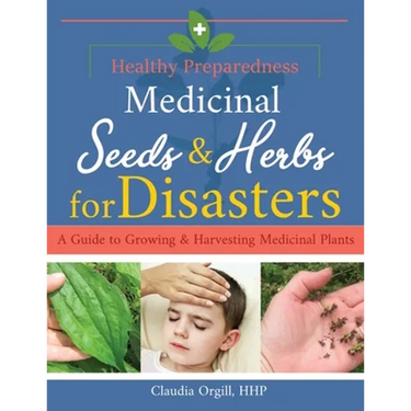 Medicinal Seeds & Herbs for Disasters: A guide to growing and harvesting medicinal plants
