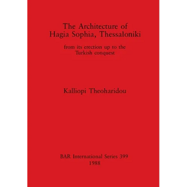 The Architecture of Hagia Sophia, Thessaloniki: from its erection up to the Turkish conquest