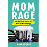 Mom Rage: The Everyday Crisis of Modern Motherhood