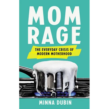 Mom Rage: The Everyday Crisis of Modern Motherhood