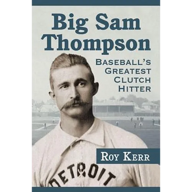 Big Sam Thompson: Baseball's Greatest Clutch Hitter
