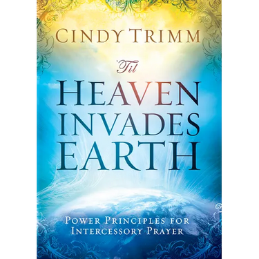 'Til Heaven Invades Earth: Power Principles about Praying for Others