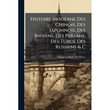Histoire Moderne Des Chinois, Des Japonnois, Des Indiens, Des Persans, Des Turcs, Des Russiens & C: Pour Servir De Suite À L'histoire Ancienne De M. R