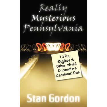 Really Mysterious Pennsylvania: UFOs, Bigfoot & Other Weird Encounters Casebook One