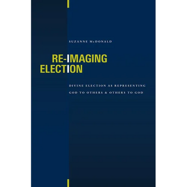 Re-Imaging Election: Divine Election as Representing God to Others and Others to God