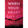 When Your Heart Says Go: My Year of Traveling Beyond Loss and Loneliness