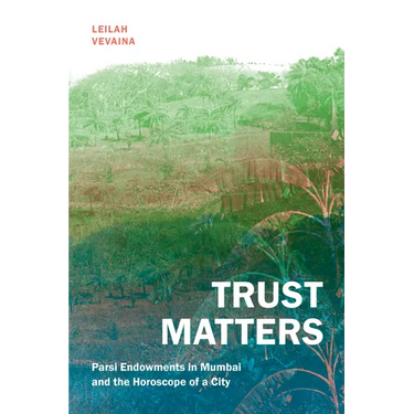 Trust Matters: Parsi Endowments in Mumbai and the Horoscope of a City