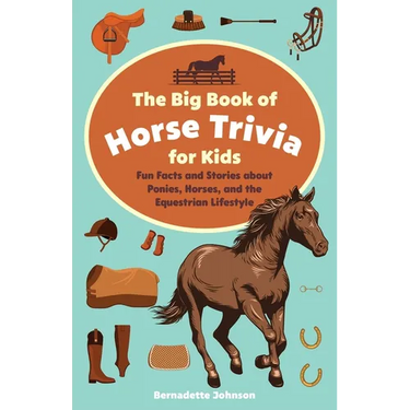 The Big Book of Horse Trivia for Kids: Fun Facts and Stories about Ponies, Horses, and the Equestrian Lifestyle