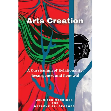 Arts Creation: A Curriculum of Relationality, Resurgence, and Renewal
