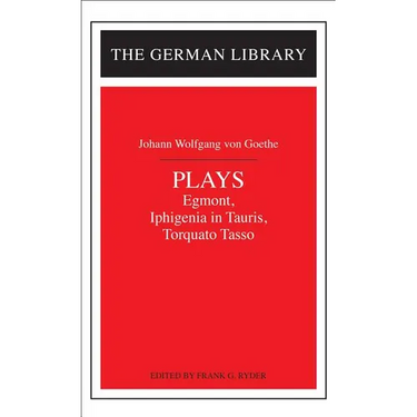 Plays: Johann Wolfgang Von Goethe: Egmont, Iphigenia in Tauris, Torquato Tasso