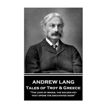 Andrew Lang - Tales of Troy and Greece: "The love of books, the golden key, that opens the enchanted door"