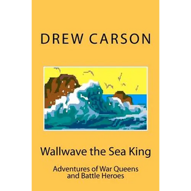 Wallwave the Sea King: Adventures of War Queens and Battle Heroes