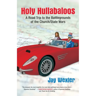 Holy Hullabaloos: A Road Trip to the Battlegrounds of the Church/State Wars