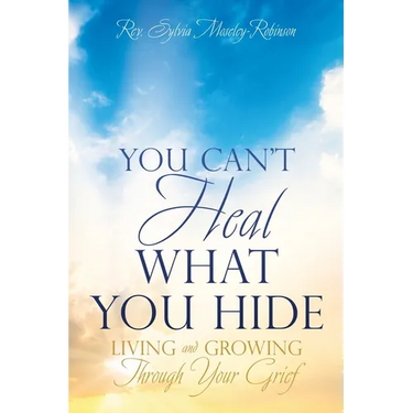 You Can't Heal What You Hide: Living and Growing Through Your Grief.