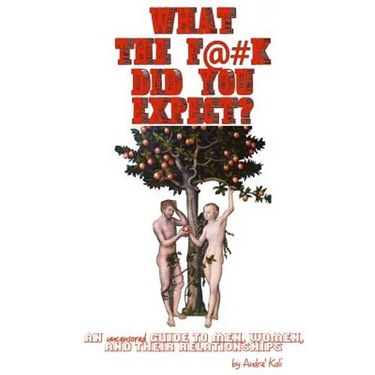 What the F*#k Did You Expect?: An Uncensored Guide to Men, Women, and Their Relationships
