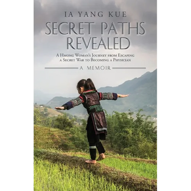 Secret Paths Revealed: A Hmong Woman's Journey from Escaping a Secret War to Becoming a Physician - A Memoir