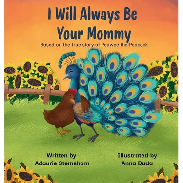 I Will Always Be Your Mommy: Based on the true story of Peawee the Peacock