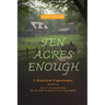 Ten Acres Enough: A Homesteading Classic on Self-Sufficiency, Small-Scale Farming, and Debt-Free Living