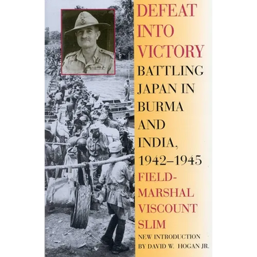 Defeat Into Victory: Battling Japan in Burma and India, 1942-1945