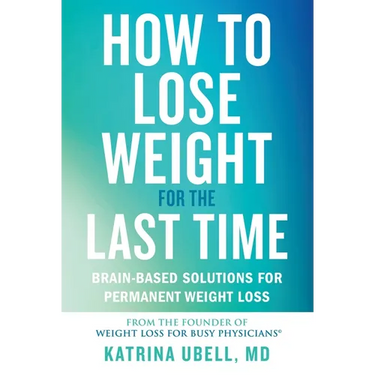 How to Lose Weight for the Last Time: Brain-Based Solutions for Permanent Weight Loss