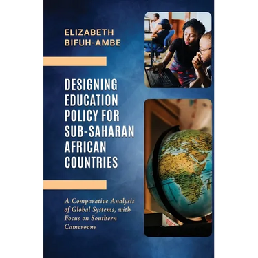 Designing Education Policy for Sub-Saharan African Countries: A Comparative Analysis of Global Systems, with Focus on Southern Cameroons