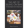 The Art of Selling on Ebay: The Ultimate Beginners Guide To Selling On eBay