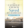 The Catholic Church Saved My Marriage: Discovering Hidden Grace in the Sacrament of Matrimony