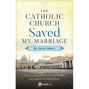 The Catholic Church Saved My Marriage: Discovering Hidden Grace in the Sacrament of Matrimony
