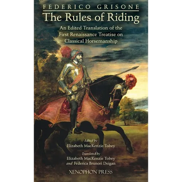 Federico Grisone's "The Rules of Riding" Gli ordini di cavalcare: An edited translation of the first renaissance treatise on classical horsemanship
