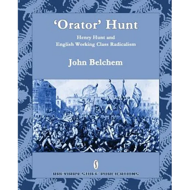 'Orator' Hunt: Henry Hunt and English Working Class Radicalism