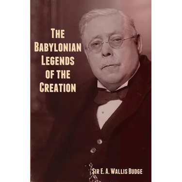 The Babylonian Legends of the Creation