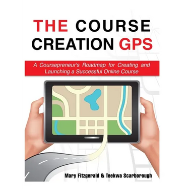 The Course Creation GPS: A Coursepreneur's Roadmap for Creating and Launching a Successful Online Course