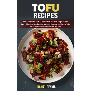 Tofu Recipes: The Ultimate Tofu Cookbook for the Vegetarian (Everything You Need to Know About Cooking and Eating Tofu Includes Delicious Homemade Rec